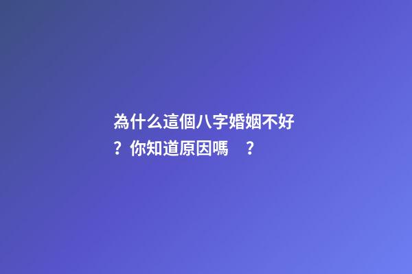 為什么這個八字婚姻不好？你知道原因嗎？